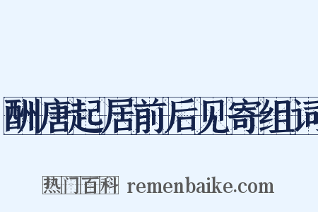 酬唐起居前后见寄组词是什么意思的图片